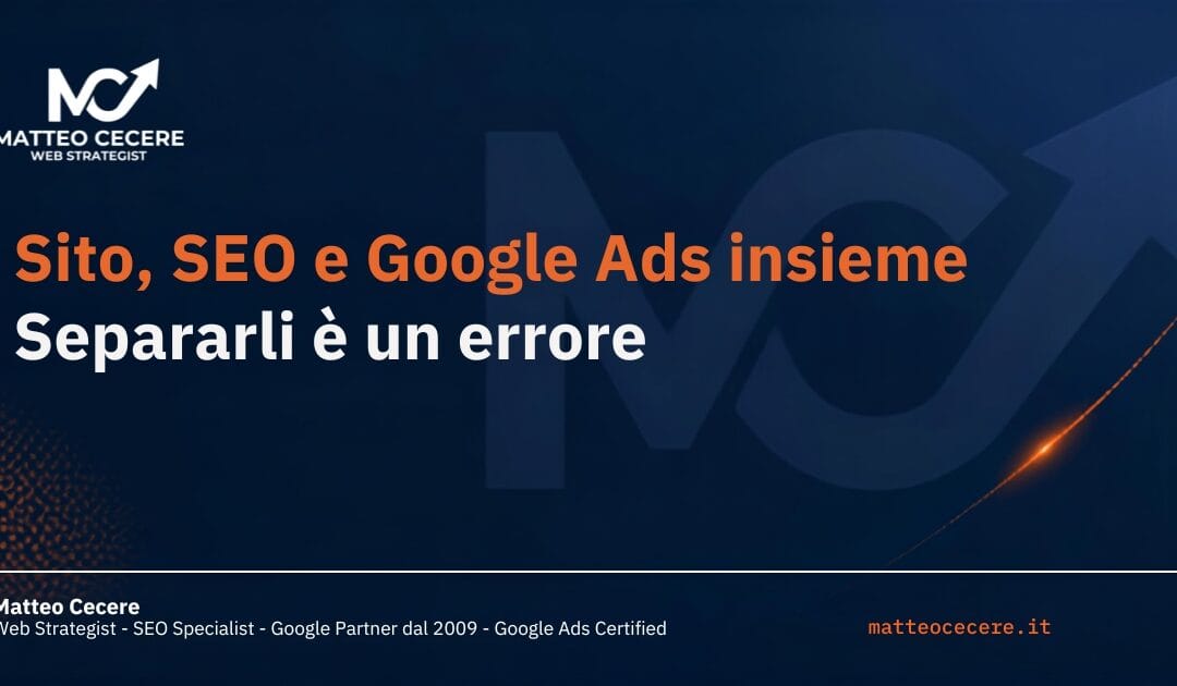 Sito, SEO e Google Ads insieme: perché separarli è un errore