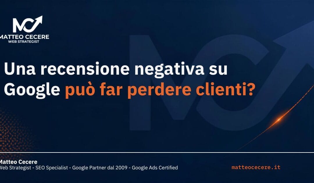 Una recensione negativa su Google può far perdere clienti? Ecco come si gestisce